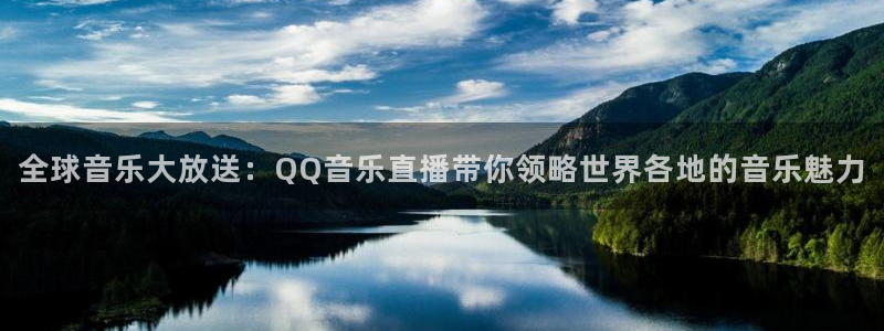 360直播网体育直播视频：全球音乐大放送：QQ音乐直播带你领略世界各地的音乐魅力