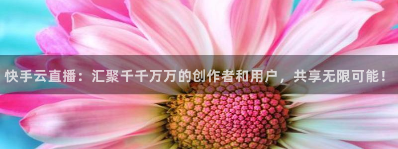 看球宝360足球直播：快手云直播：汇聚千千万万的创作者和用户，共享无限可能！